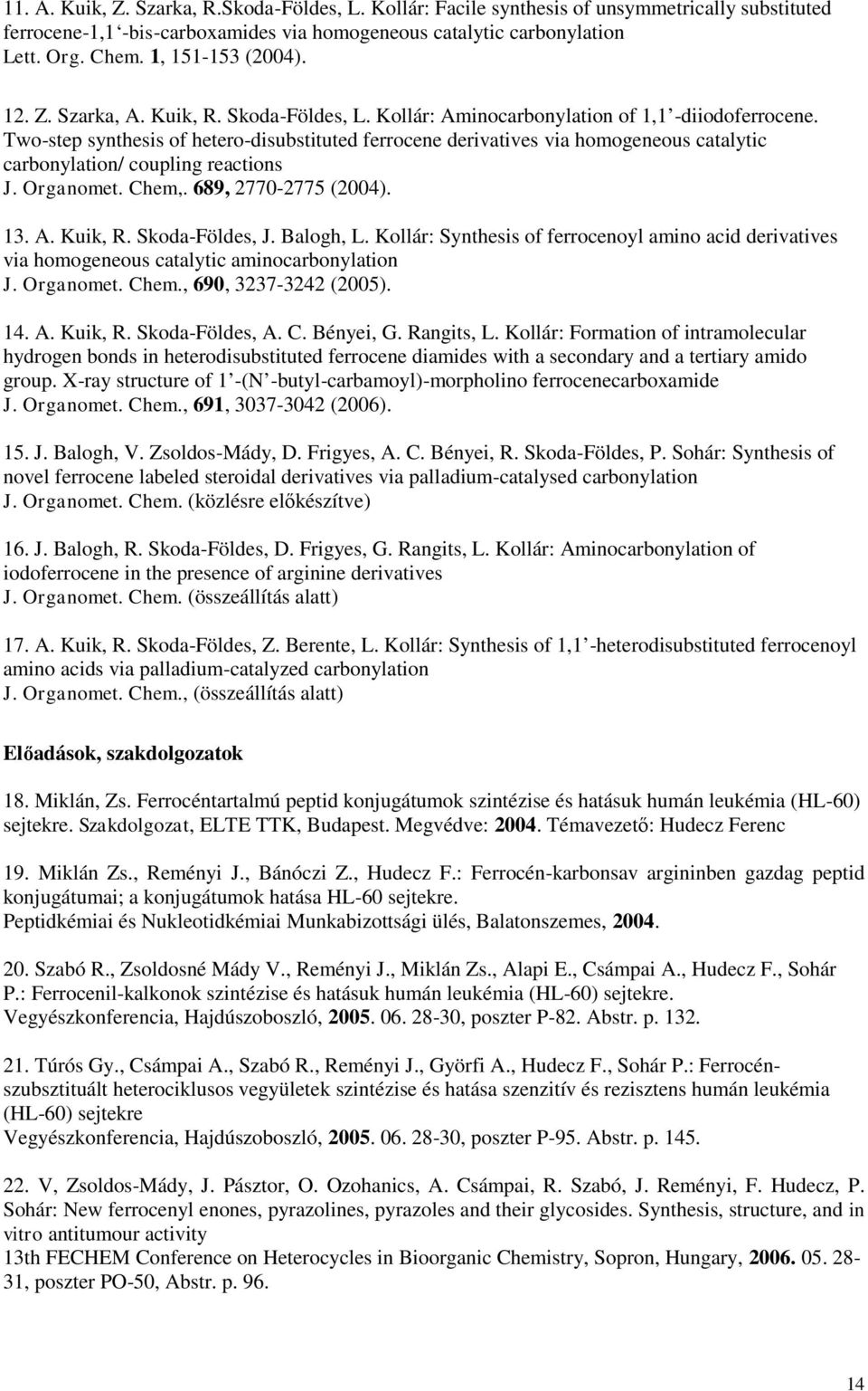 Two-step synthesis of hetero-disubstituted ferrocene derivatives via homogeneous catalytic carbonylation/ coupling reactions J. rganomet. Chem,. 689, 2770-2775 (2004). 13. A. Kuik,. Skoda-Földes, J.