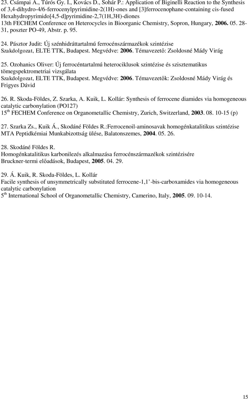 FCM Conference on eterocycles in Bioorganic Chemistry, Sopron, ungary, 2006. 05. 28-31, poszter P-49, Abstr. p. 95. 24.