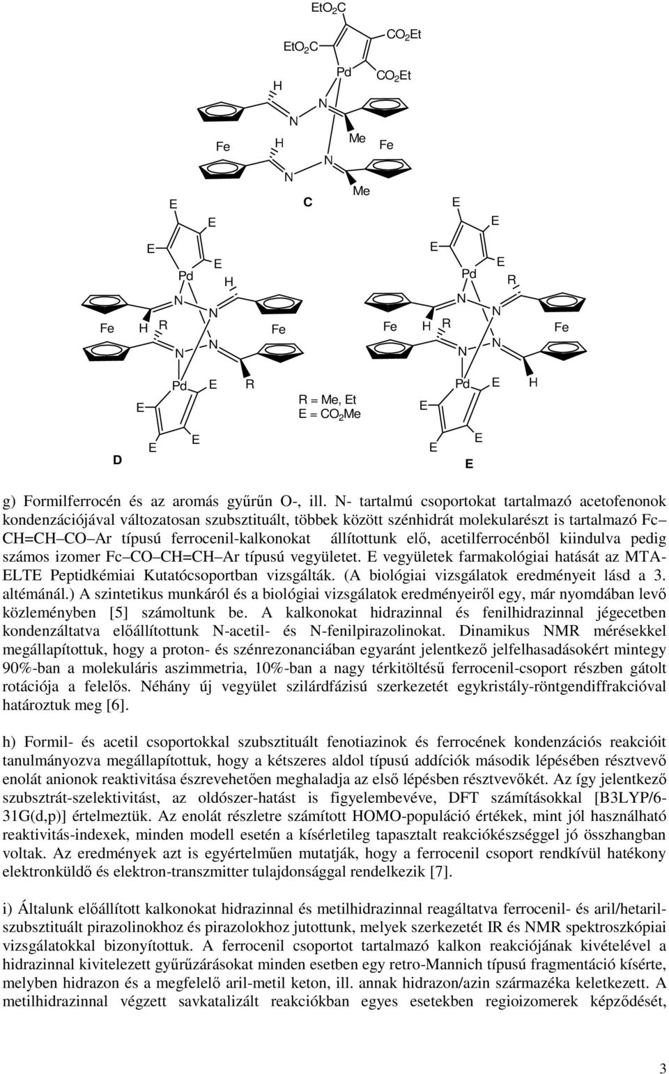 acetilferrocénből kiindulva pedig számos izomer C C=C Ar típusú vegyületet. vegyületek farmakológiai hatását az MTA- LT Peptidkémiai Kutatócsoportban vizsgálták.