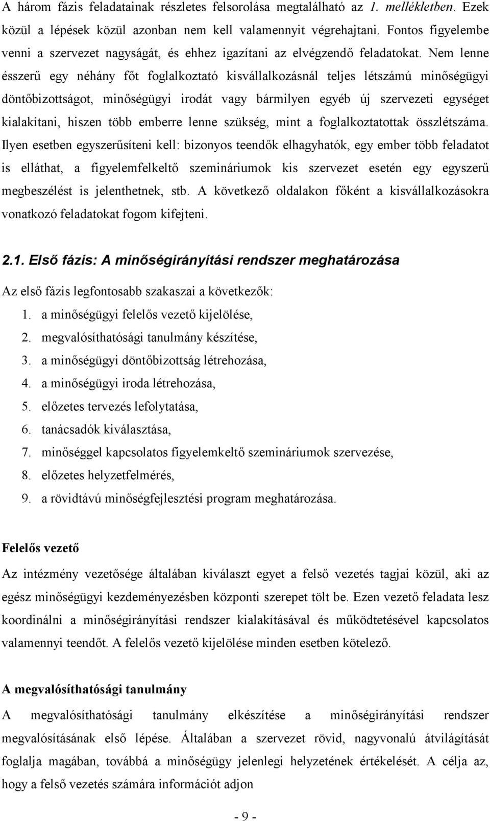 Nem lenne ésszerp egy néhány ft foglalkoztató kisvállalkozásnál teljes létszámú minségügyi döntbizottságot, minségügyi irodát vagy bármilyen egyéb új szervezeti egységet kialakítani, hiszen több