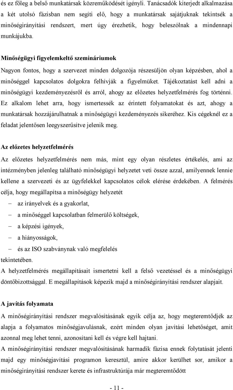 munkájukba. Minségügyi figyelemkelt szemináriumok Nagyon fontos, hogy a szervezet minden dolgozója részesüljön olyan képzésben, ahol a minséggel kapcsolatos dolgokra felhívják a figyelmüket.