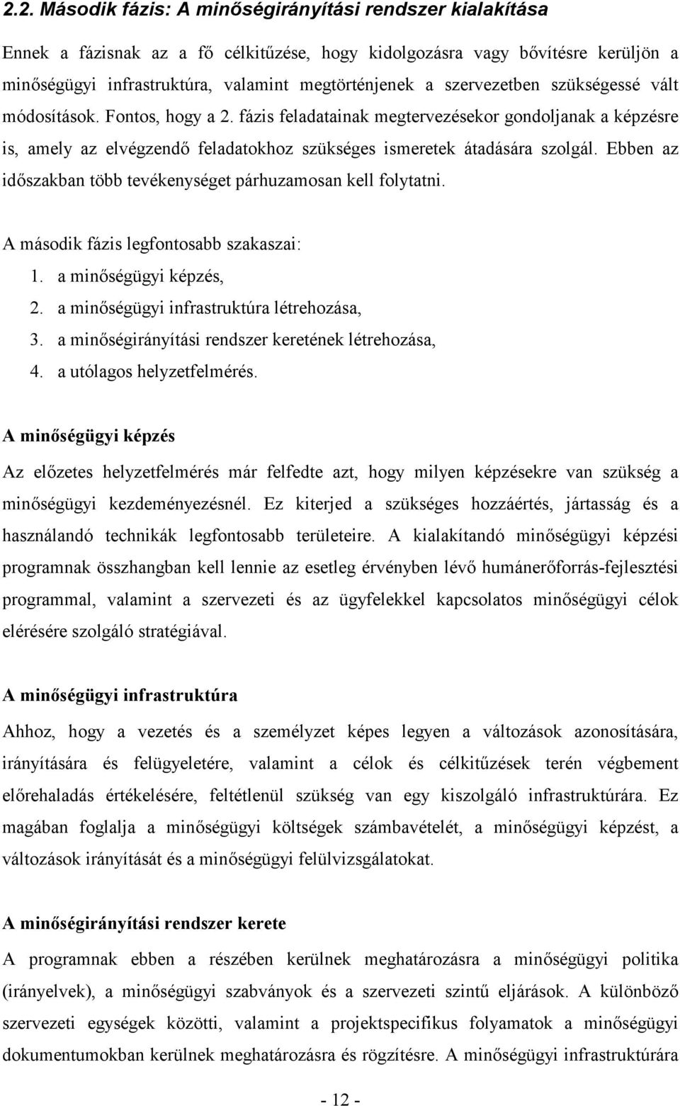 Ebben az idszakban több tevékenységet párhuzamosan kell folytatni. A második fázis legfontosabb szakaszai: 1. a minségügyi képzés, 2. a minségügyi infrastruktúra létrehozása, 3.