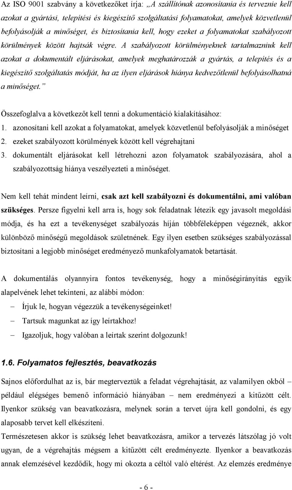 A szabályozott körülményeknek tartalmazniuk kell azokat a dokumentált eljárásokat, amelyek meghatározzák a gyártás, a telepítés és a kiegészít) szolgáltatás módját, ha az ilyen eljárások hiánya