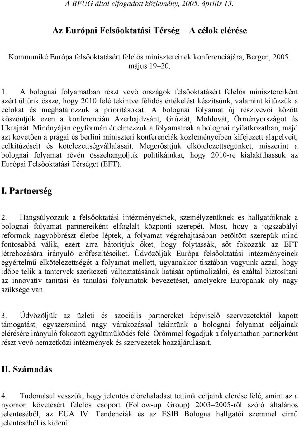 meghatározzuk a prioritásokat. A bolognai folyamat új résztvevői között köszöntjük ezen a konferencián Azerbajdzsánt, Grúziát, Moldovát, Örményországot és Ukrajnát.