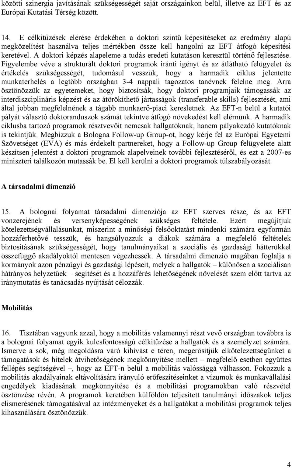 A doktori képzés alapeleme a tudás eredeti kutatáson keresztül történő fejlesztése.