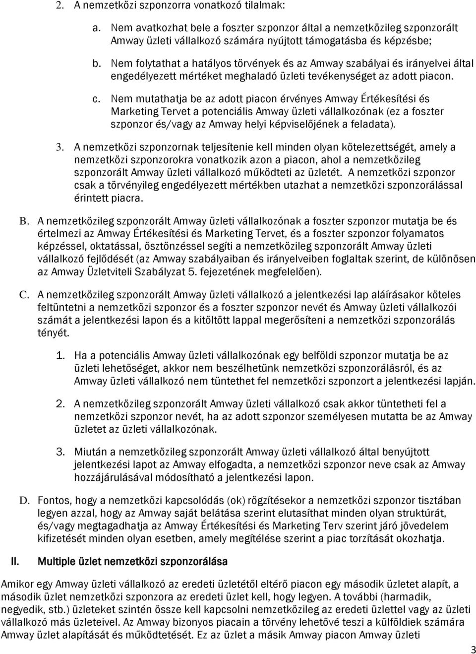 Nem mutathatja be az adott piacon érvényes Amway Értékesítési és Marketing Tervet a potenciális Amway üzleti vállalkozónak (ez a foszter szponzor és/vagy az Amway helyi képviselőjének a feladata). 3.