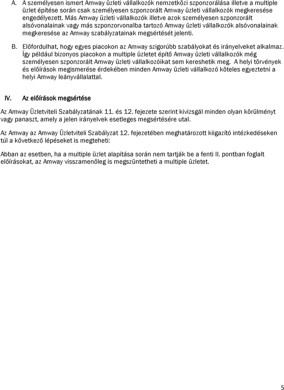 megsértését jelenti. B. Előfordulhat, hogy egyes piacokon az Amway szigorúbb szabályokat és irányelveket alkalmaz.