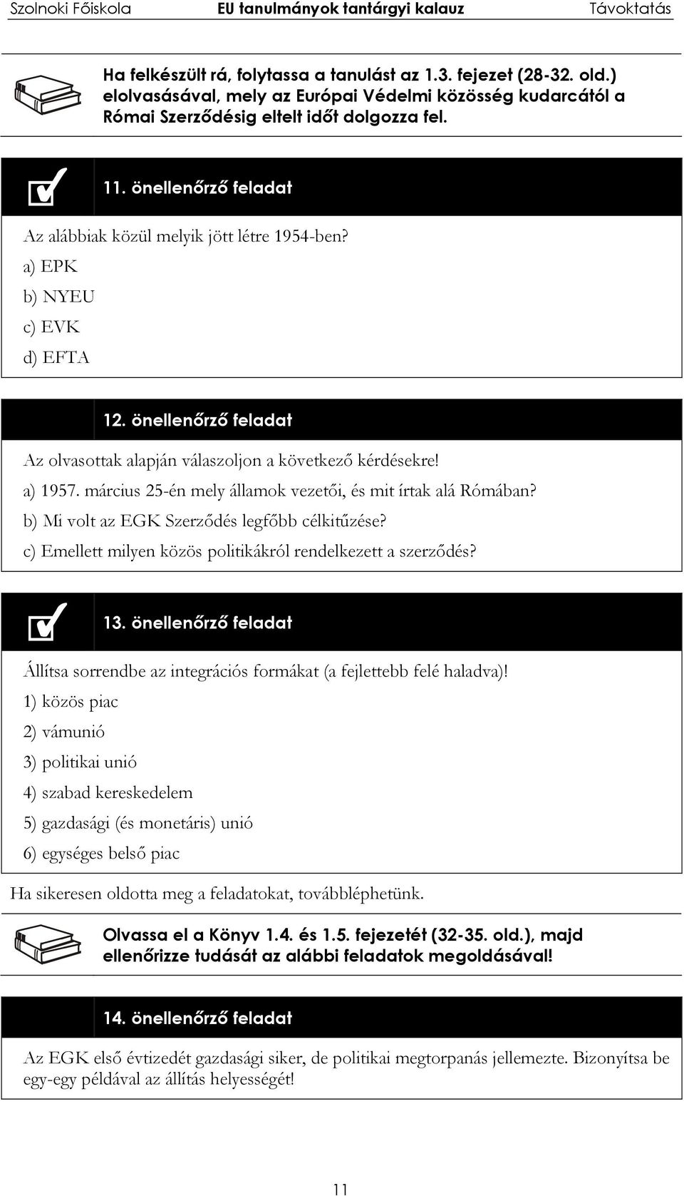 március 25-én mely államok vezetői, és mit írtak alá Rómában? b) Mi volt az EGK Szerződés legfőbb célkitűzése? c) Emellett milyen közös politikákról rendelkezett a szerződés? 13.