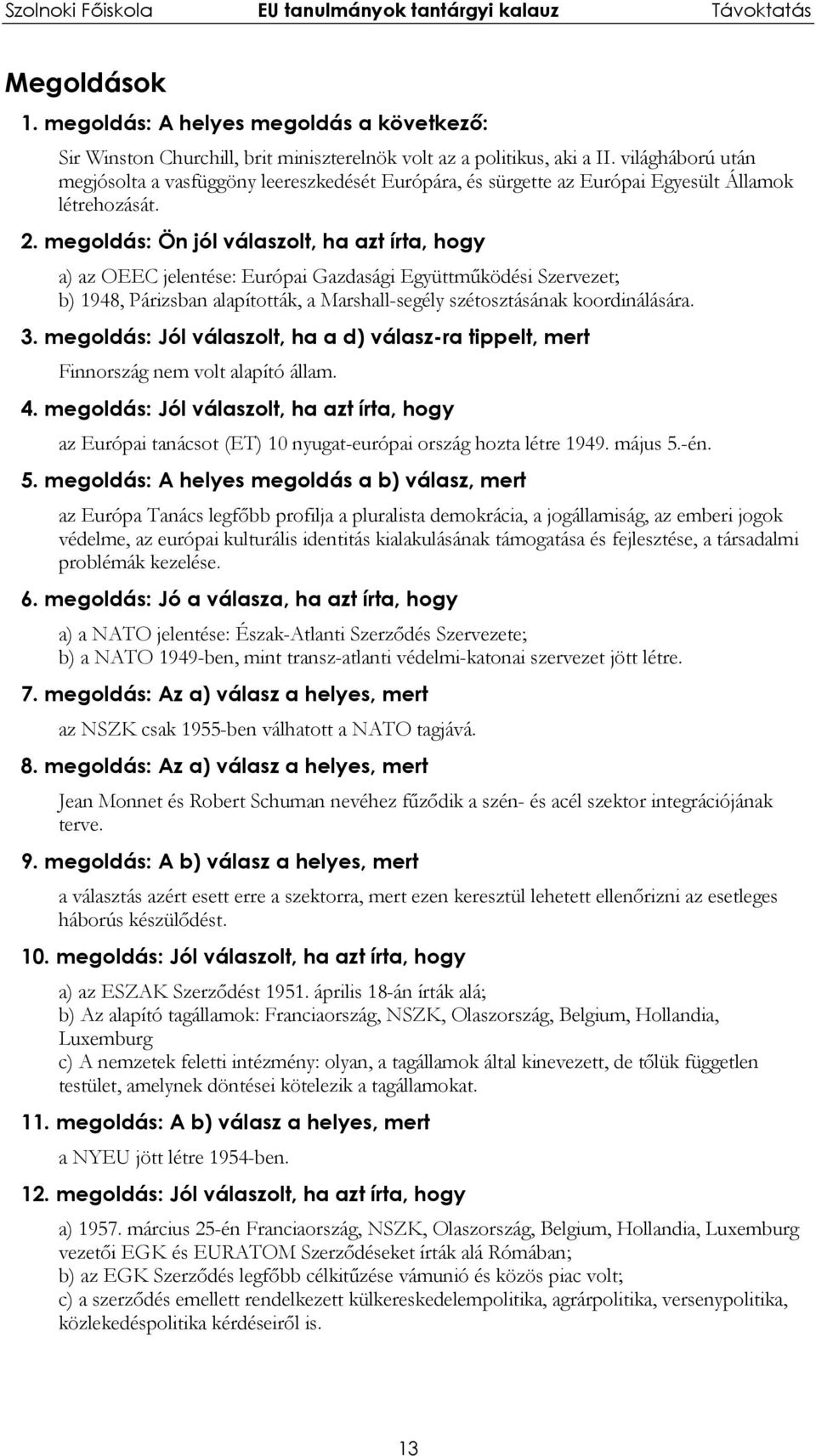 megoldás: Ön jól válaszolt, ha azt írta, hogy a) az OEEC jelentése: Európai Gazdasági Együttműködési Szervezet; b) 1948, Párizsban alapították, a Marshall-segély szétosztásának koordinálására. 3.