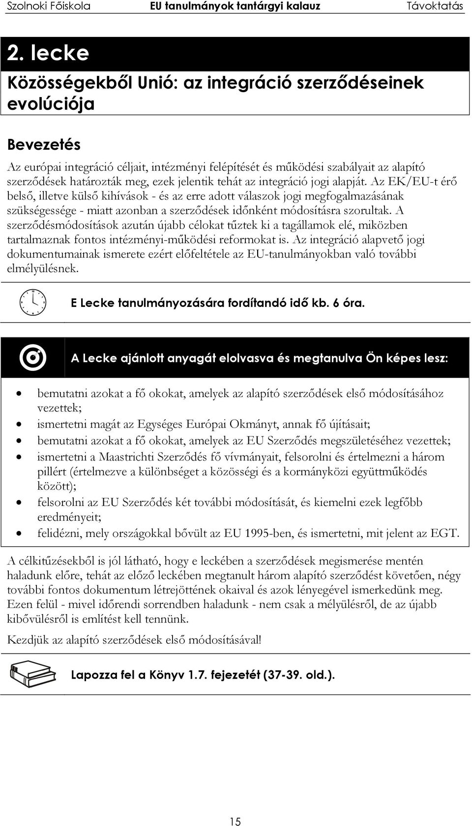 Az EK/EU-t érő belső, illetve külső kihívások - és az erre adott válaszok jogi megfogalmazásának szükségessége - miatt azonban a szerződések időnként módosításra szorultak.