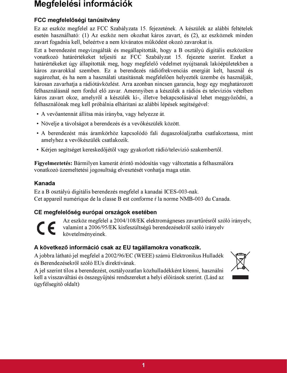 Ezt a berendezést megvizsgálták és megállapították, hogy a B osztályú digitális eszközökre vonatkozó határértékeket teljesíti az FCC Szabályzat 15. fejezete szerint.