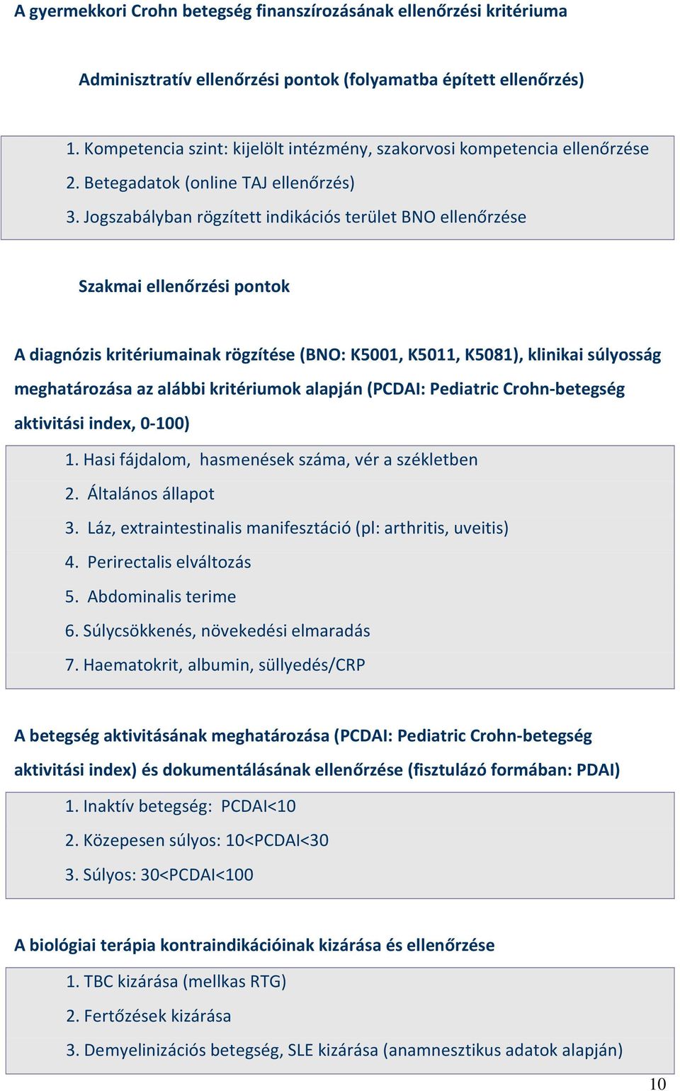 Jogszabályban rögzített indikációs terület BNO ellenőrzése Szakmai ellenőrzési pontok A diagnózis kritériumainak rögzítése (BNO: K5001, K5011, K5081), klinikai súlyosság meghatározása az alábbi