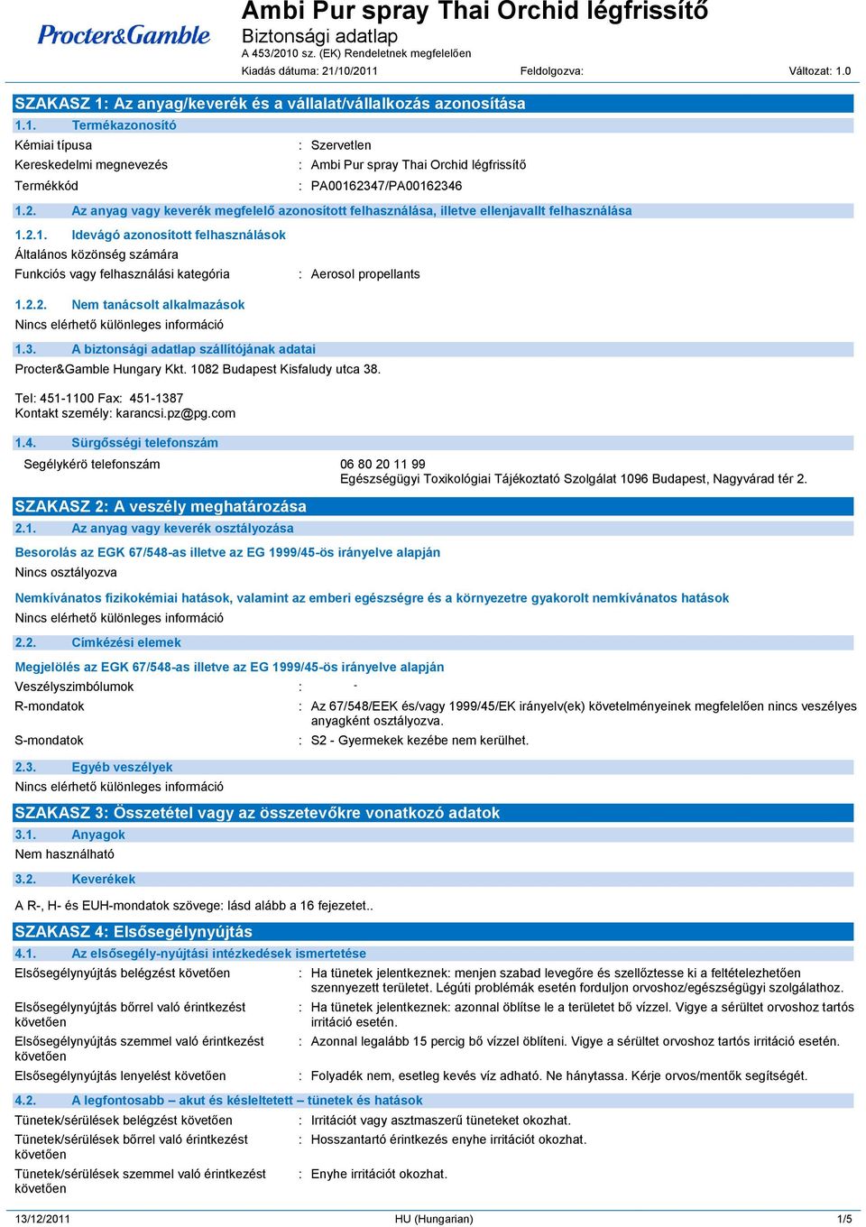 2.1. Idevágó azonosított felhasználások Általános közönség számára Funkciós vagy felhasználási kategória : Aerosol propellants 1.2.2. Nem tanácsolt alkalmazások 1.3.