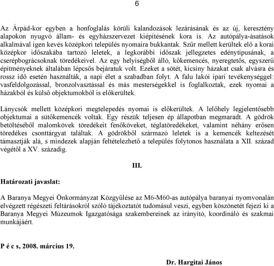 Szűr mellett kerültek elő a korai középkor időszakába tartozó leletek, a legkorábbi időszak jellegzetes edénytípusának, a cserépbográcsoknak töredékeivel.