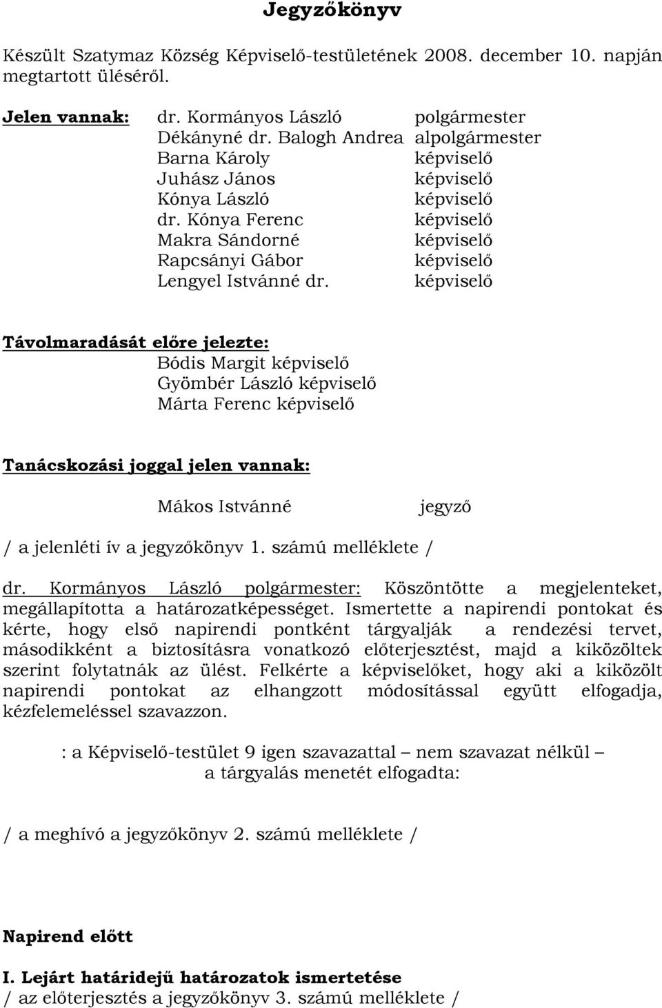 képviselő Távolmaradását előre jelezte: Bódis Margit képviselő Gyömbér László képviselő Márta Ferenc képviselő Tanácskozási joggal jelen vannak: Mákos Istvánné jegyző / a jelenléti ív a jegyzőkönyv 1.