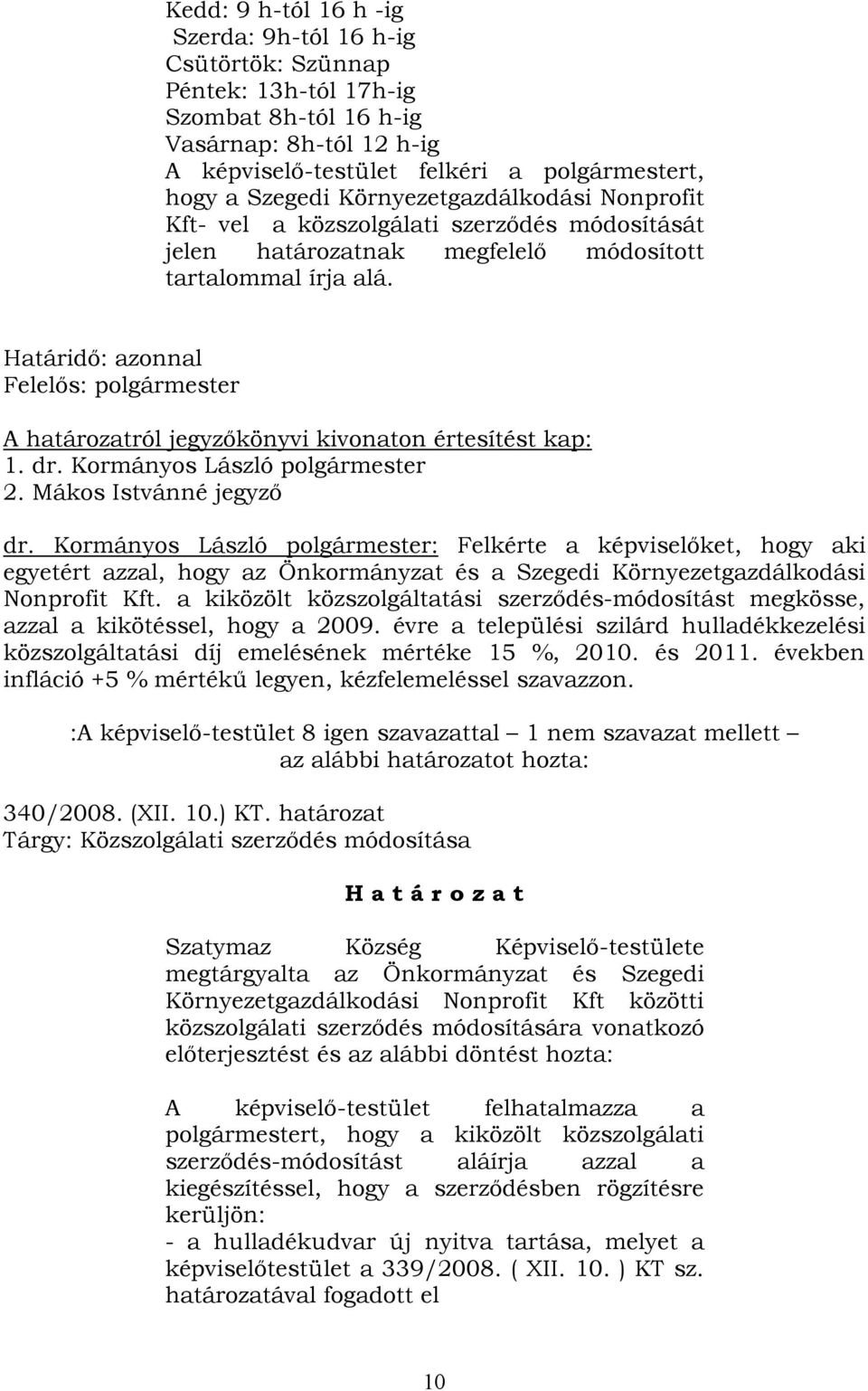 Határidő: azonnal Felelős: polgármester A határozatról jegyzőkönyvi kivonaton értesítést kap: 1. dr. Kormányos László polgármester 2. Mákos Istvánné jegyző dr.