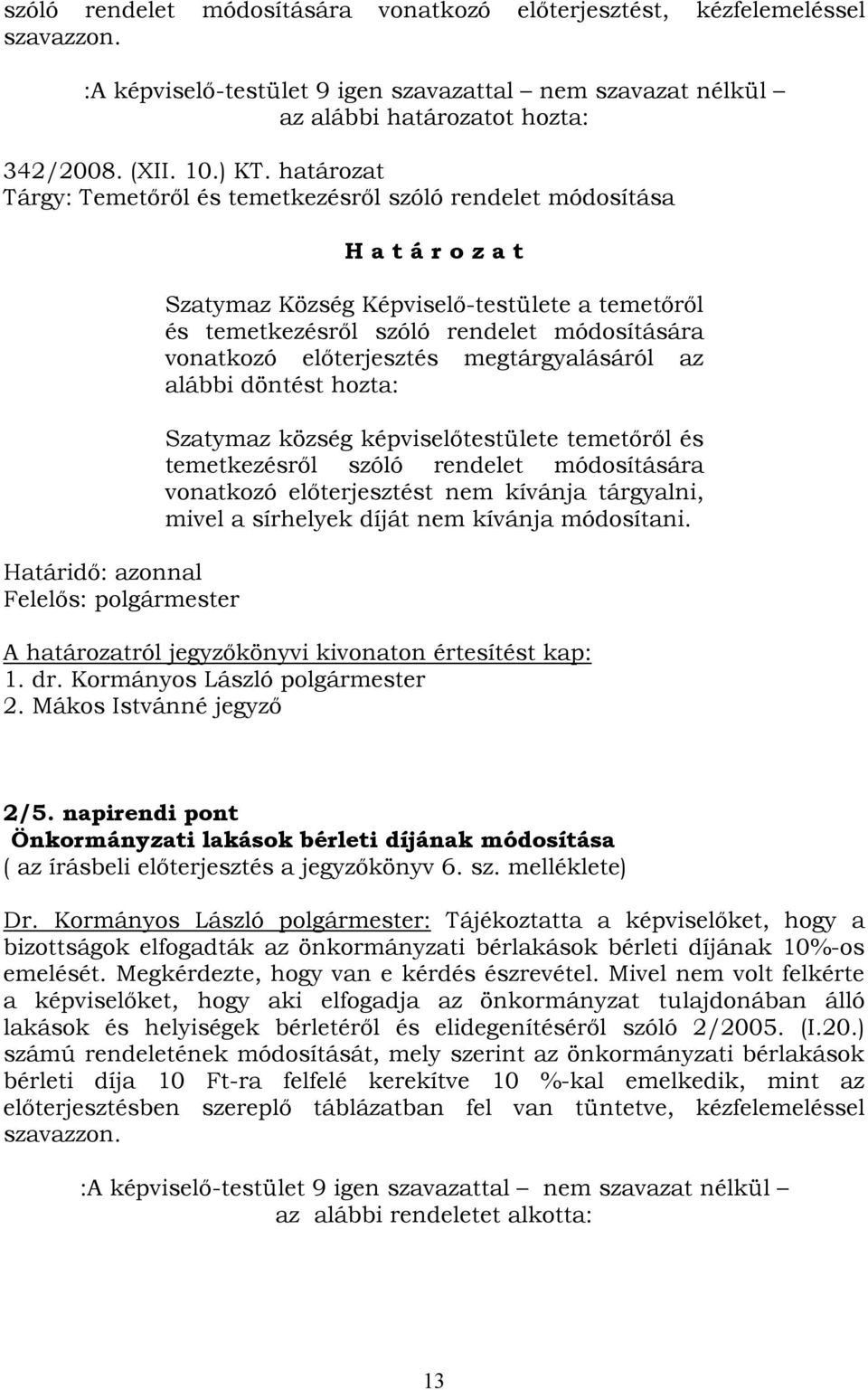 rendelet módosítására vonatkozó előterjesztés megtárgyalásáról az alábbi döntést hozta: Szatymaz község képviselőtestülete temetőről és temetkezésről szóló rendelet módosítására vonatkozó