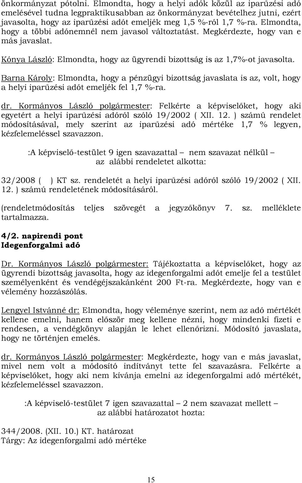 Elmondta, hogy a többi adónemnél nem javasol változtatást. Megkérdezte, hogy van e más javaslat. Kónya László: Elmondta, hogy az ügyrendi bizottság is az 1,7%-ot javasolta.