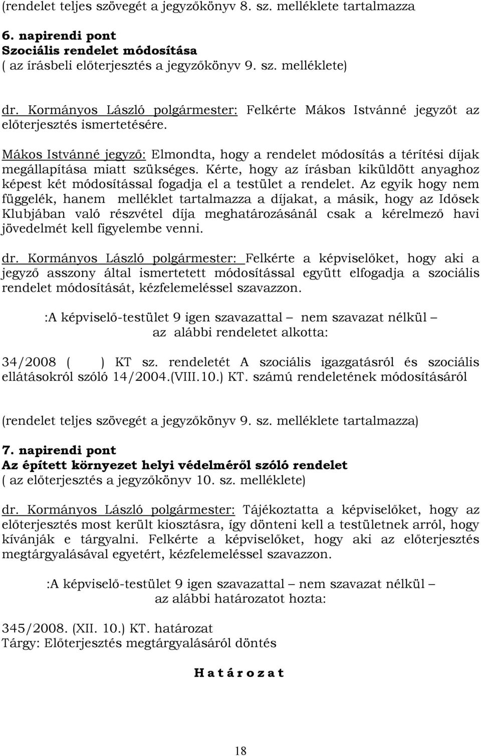 Mákos Istvánné jegyző: Elmondta, hogy a rendelet módosítás a térítési díjak megállapítása miatt szükséges.