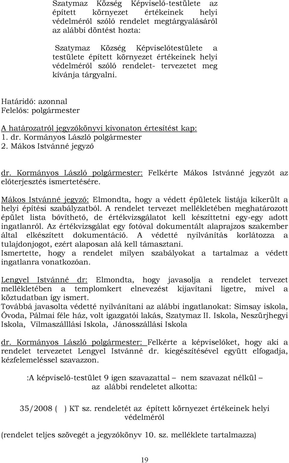 Kormányos László polgármester 2. Mákos Istvánné jegyző dr. Kormányos László polgármester: Felkérte Mákos Istvánné jegyzőt az előterjesztés ismertetésére.