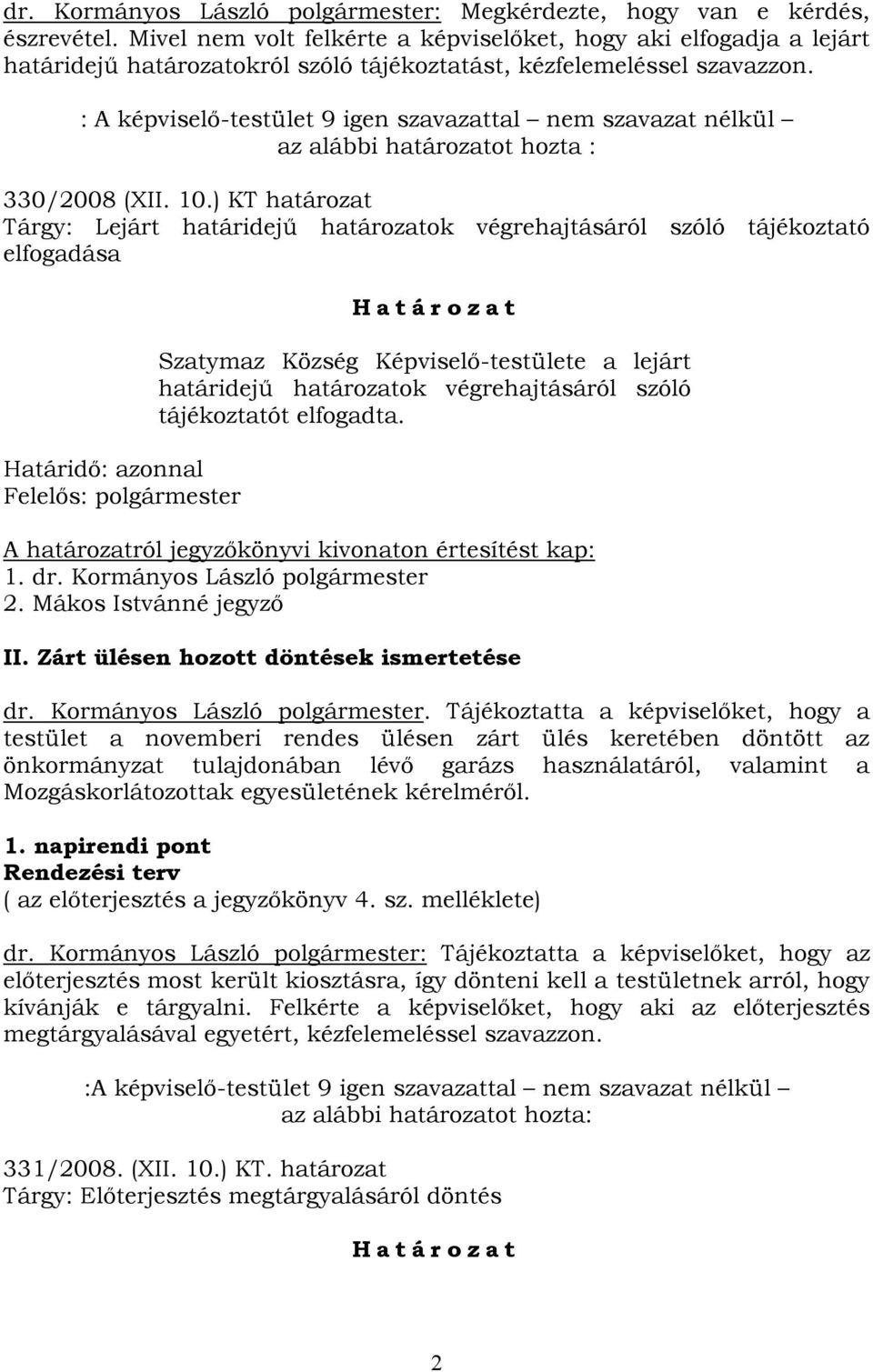 : A képviselő-testület 9 igen szavazattal nem szavazat nélkül az alábbi határozatot hozta : 330/2008 (XII. 10.