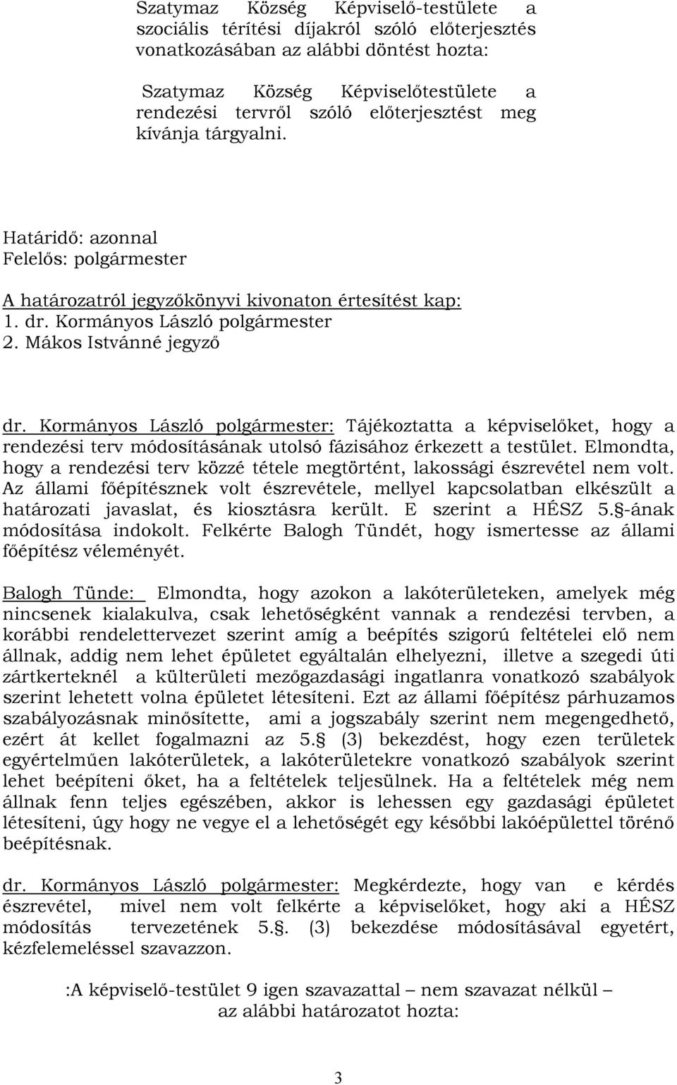 Kormányos László polgármester: Tájékoztatta a képviselőket, hogy a rendezési terv módosításának utolsó fázisához érkezett a testület.