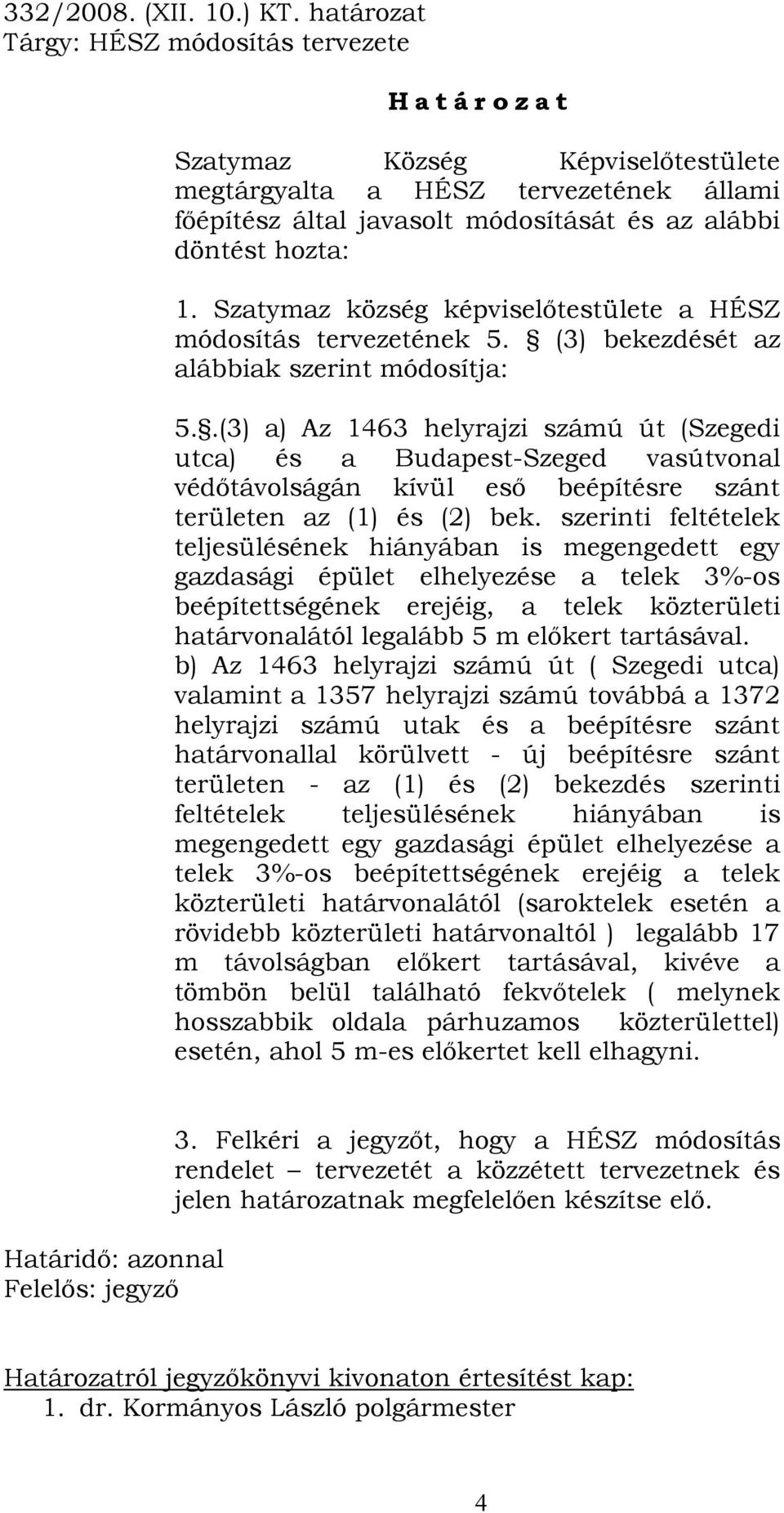 1. Szatymaz község képviselőtestülete a HÉSZ módosítás tervezetének 5. (3) bekezdését az alábbiak szerint módosítja: 5.