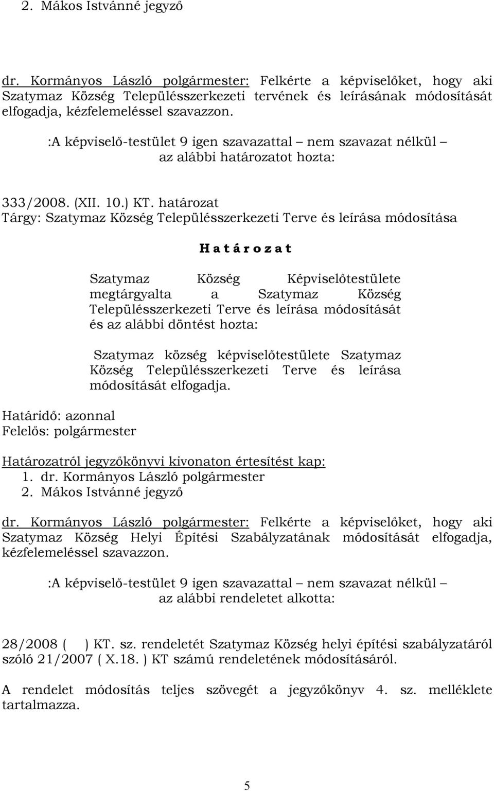 :A képviselő-testület 9 igen szavazattal nem szavazat nélkül az alábbi határozatot hozta: 333/2008. (XII. 10.) KT.