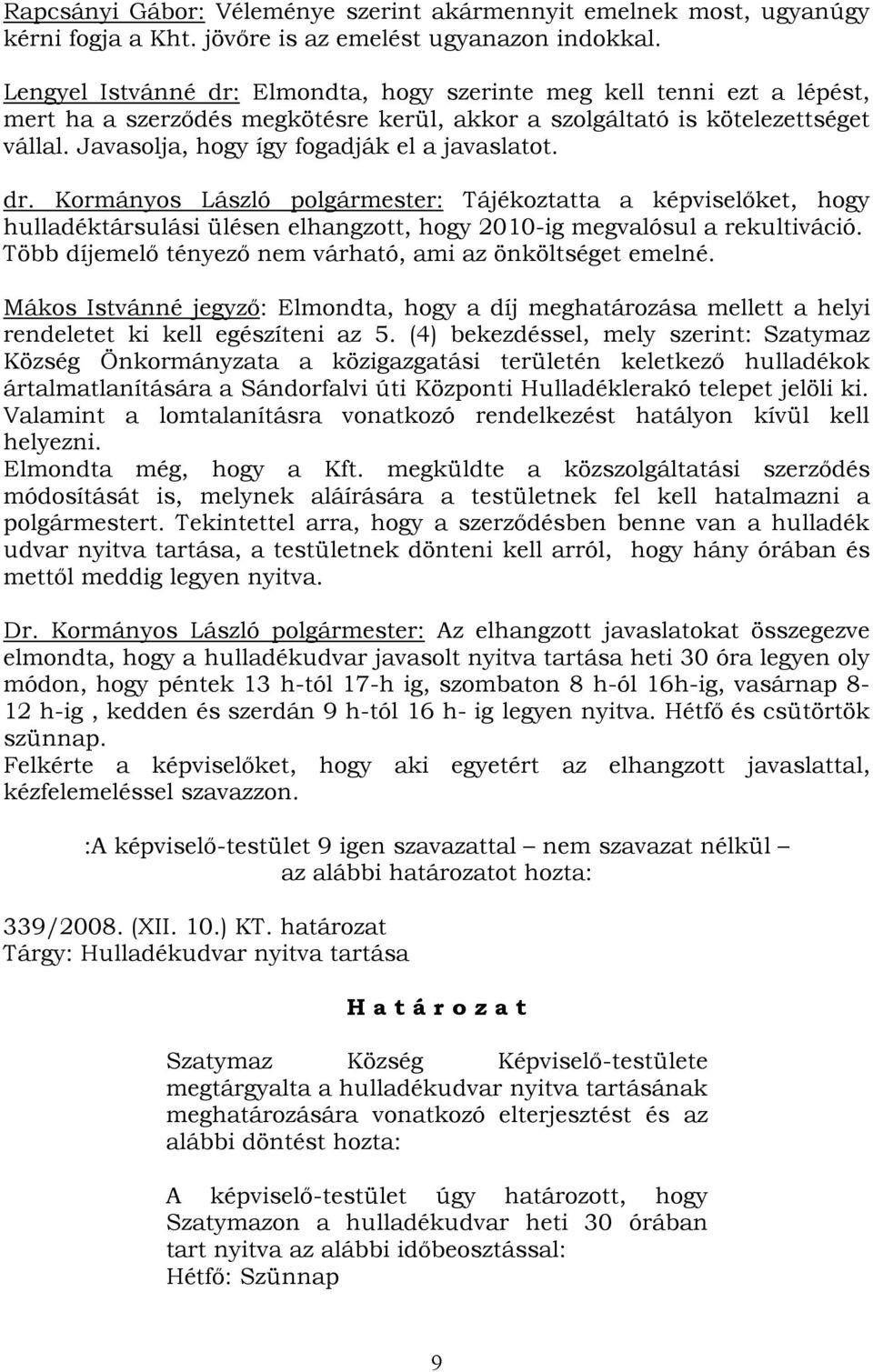 Javasolja, hogy így fogadják el a javaslatot. dr. Kormányos László polgármester: Tájékoztatta a képviselőket, hogy hulladéktársulási ülésen elhangzott, hogy 2010-ig megvalósul a rekultiváció.