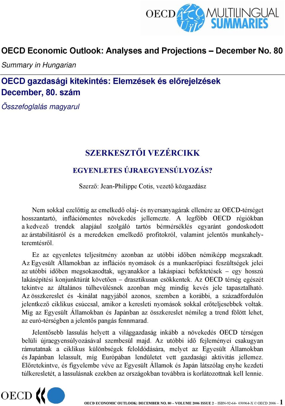 Szerző: Jean-Philippe Cotis, vezető közgazdász Nem sokkal ezelőttig az emelkedő olaj- és nyersanyagárak ellenére az OECD-térséget hosszantartó, inflációmentes növekedés jellemezte.