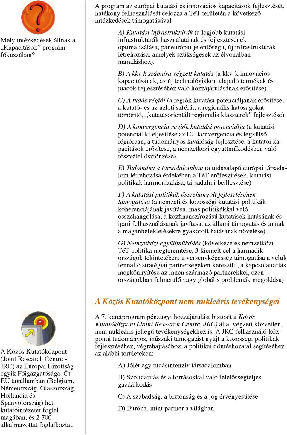 kutatási infrastruktúrák használatának és fejlesztésének optimalizálása, páneurópai jelentőségű, új infrastruktúrák létrehozása, amelyek szükségesek az élvonalban maradáshoz).