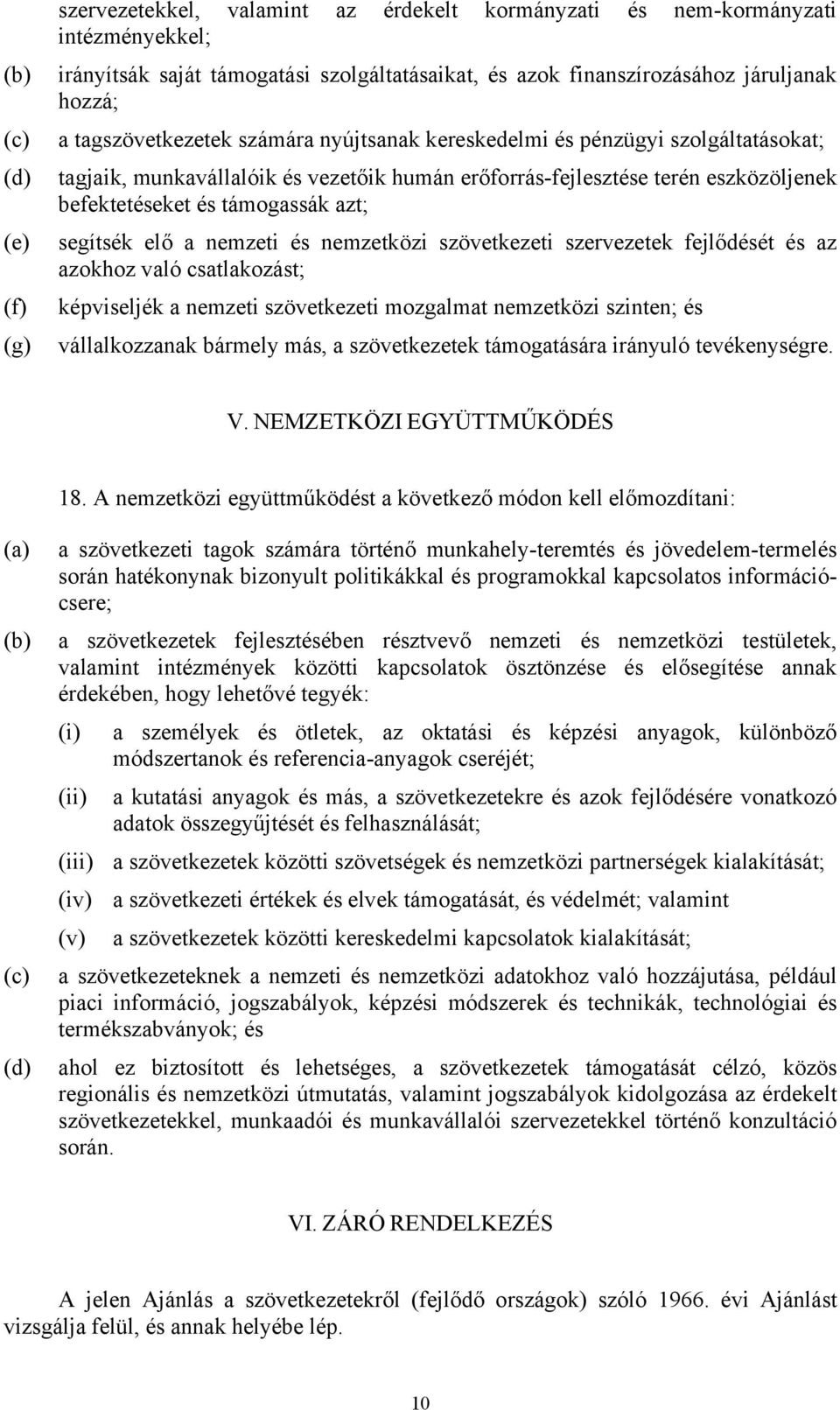 segítsék elő a nemzeti és nemzetközi szövetkezeti szervezetek fejlődését és az azokhoz való csatlakozást; képviseljék a nemzeti szövetkezeti mozgalmat nemzetközi szinten; és vállalkozzanak bármely