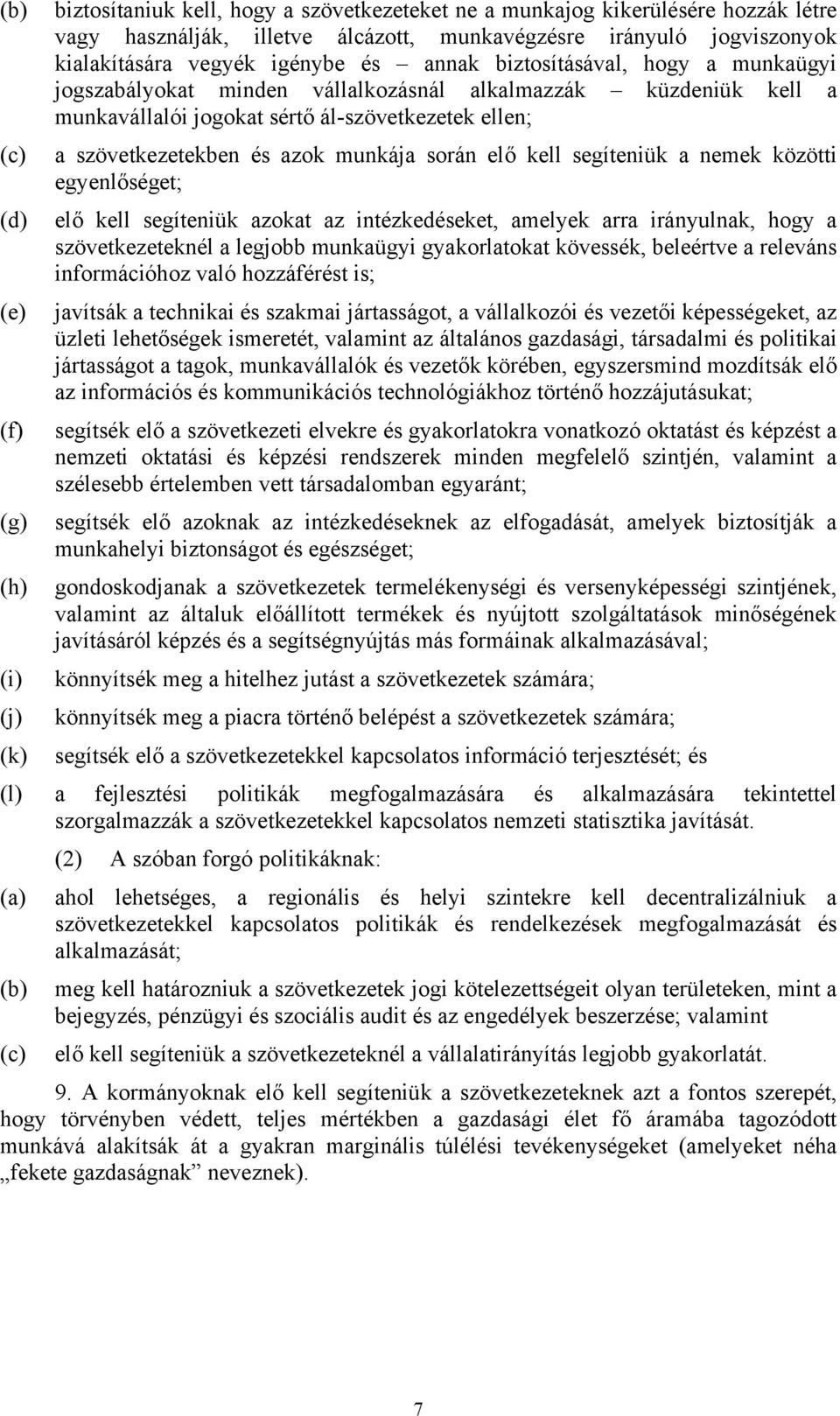 azok munkája során elő kell segíteniük a nemek közötti egyenlőséget; elő kell segíteniük azokat az intézkedéseket, amelyek arra irányulnak, hogy a szövetkezeteknél a legjobb munkaügyi gyakorlatokat