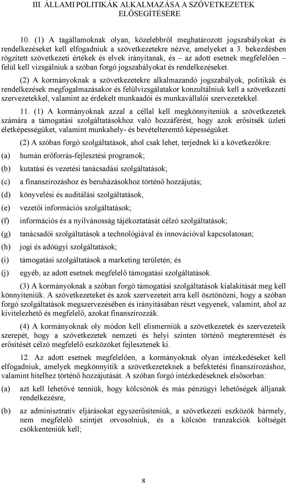 bekezdésben rögzített szövetkezeti értékek és elvek irányítanak, és az adott esetnek megfelelően felül kell vizsgálniuk a szóban forgó jogszabályokat és rendelkezéseket.