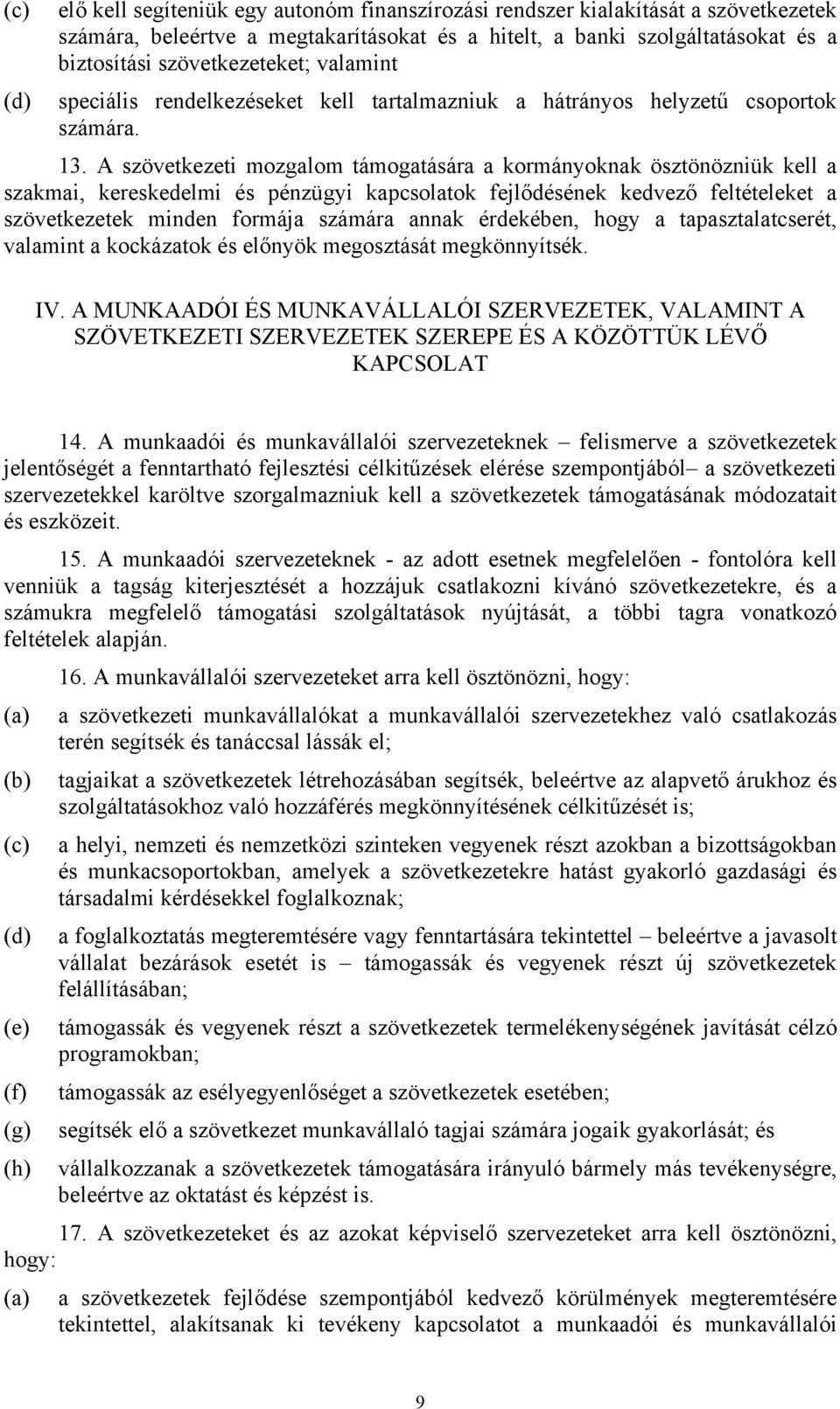 A szövetkezeti mozgalom támogatására a kormányoknak ösztönözniük kell a szakmai, kereskedelmi és pénzügyi kapcsolatok fejlődésének kedvező feltételeket a szövetkezetek minden formája számára annak