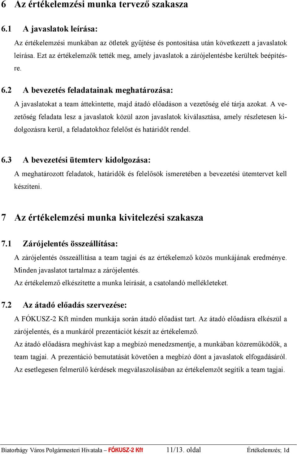 2 A bevezetés feladatainak meghatározása: A javaslatokat a team áttekintette, majd átadó előadáson a vezetőség elé tárja azokat.