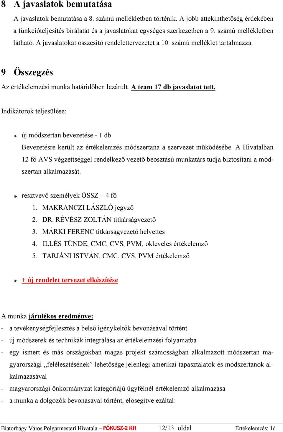 Indikátorok teljesülése: új módszertan bevezetése - 1 db Bevezetésre került az értékelemzés módszertana a szervezet működésébe.