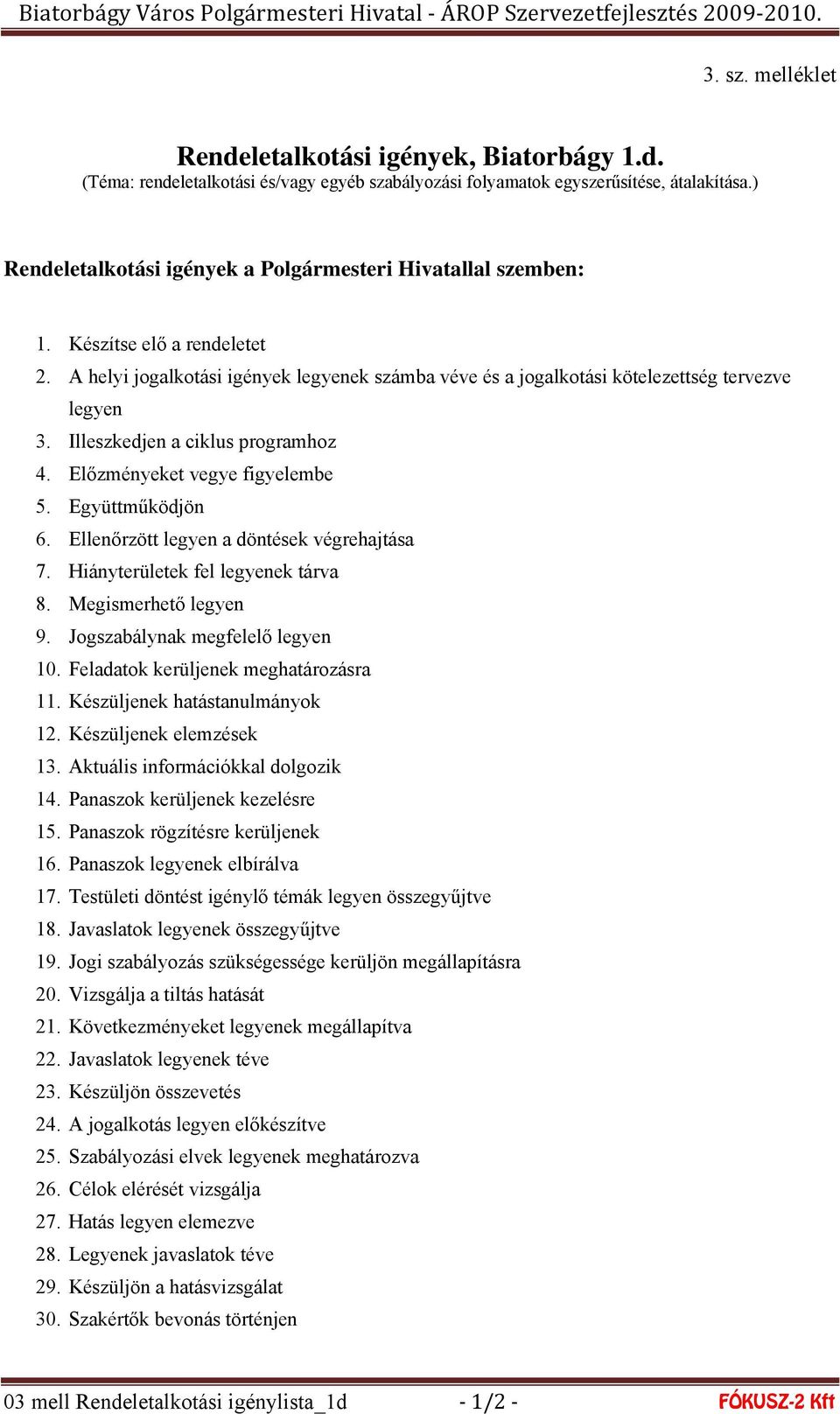 Illeszkedjen a ciklus programhoz 4. Előzményeket vegye figyelembe 5. Együttműködjön 6. Ellenőrzött legyen a döntések végrehajtása 7. Hiányterületek fel legyenek tárva 8. Megismerhető legyen 9.