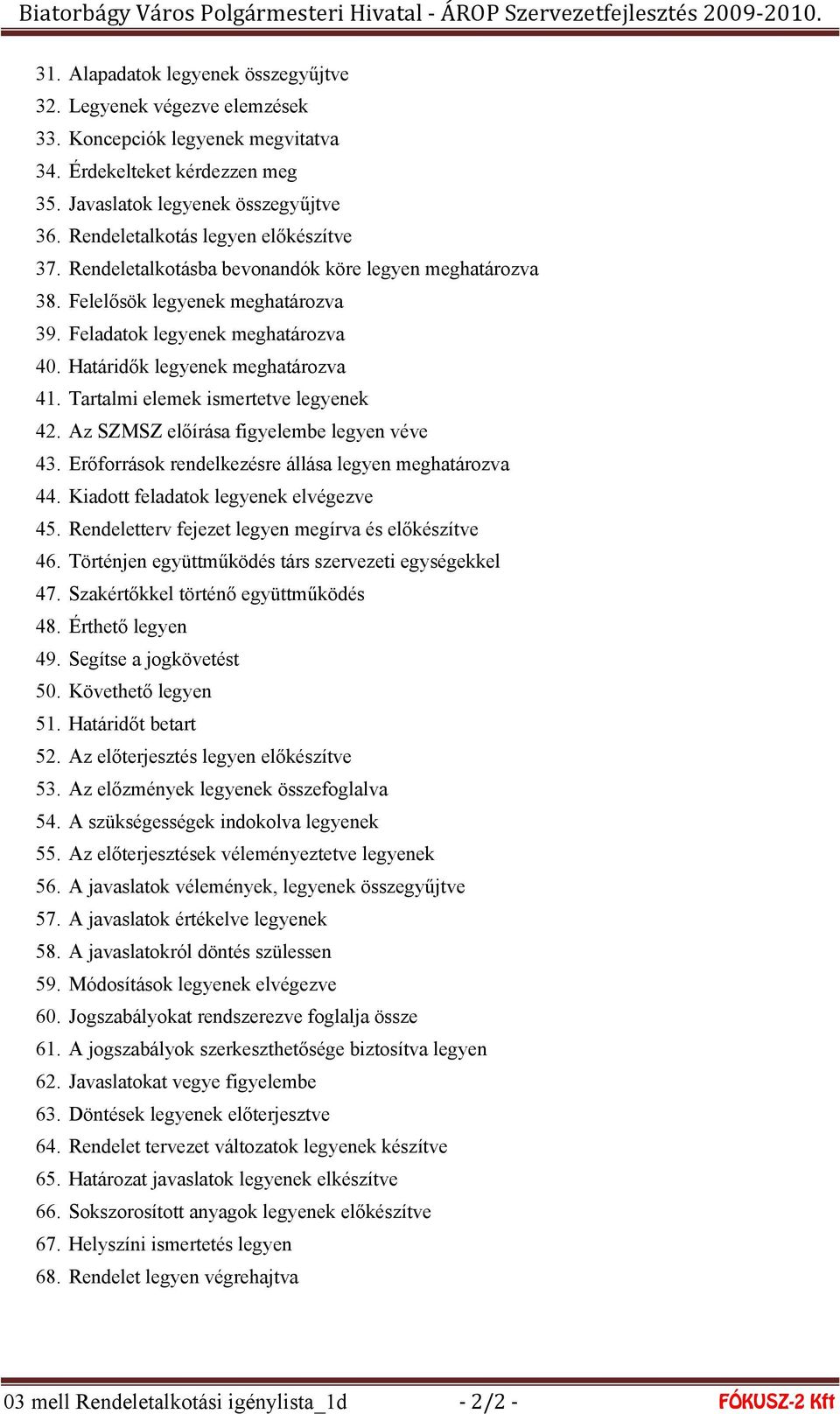 Határidők legyenek meghatározva 41. Tartalmi elemek ismertetve legyenek 42. Az SZMSZ előírása figyelembe legyen véve 43. Erőforrások rendelkezésre állása legyen meghatározva 44.