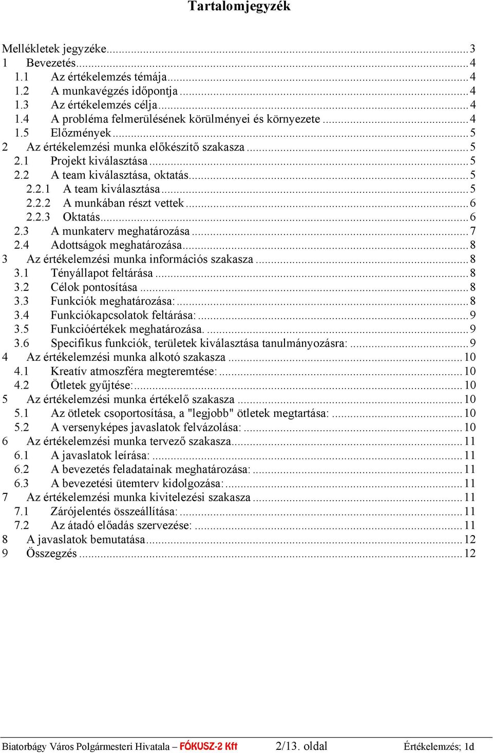 .. 6 2.2.3 Oktatás... 6 2.3 A munkaterv meghatározása... 7 2.4 Adottságok meghatározása... 8 3 Az értékelemzési munka információs szakasza... 8 3.1 Tényállapot feltárása... 8 3.2 Célok pontosítása.