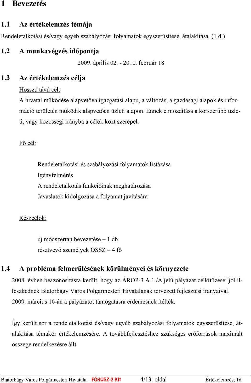 Fő cél: Rendeletalkotási és szabályozási folyamatok listázása Igényfelmérés A rendeletalkotás funkcióinak meghatározása Javaslatok kidolgozása a folyamat javítására Részcélok: új módszertan