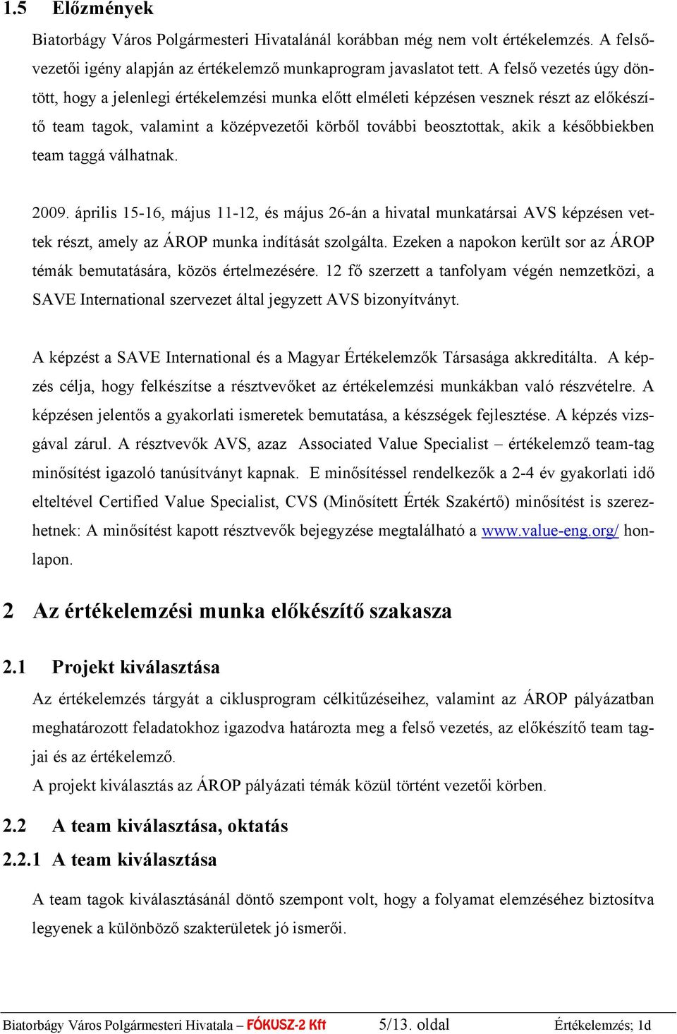 későbbiekben team taggá válhatnak. 2009. április 15-16, május 11-12, és május 26-án a hivatal munkatársai AVS képzésen vettek részt, amely az ÁROP munka indítását szolgálta.