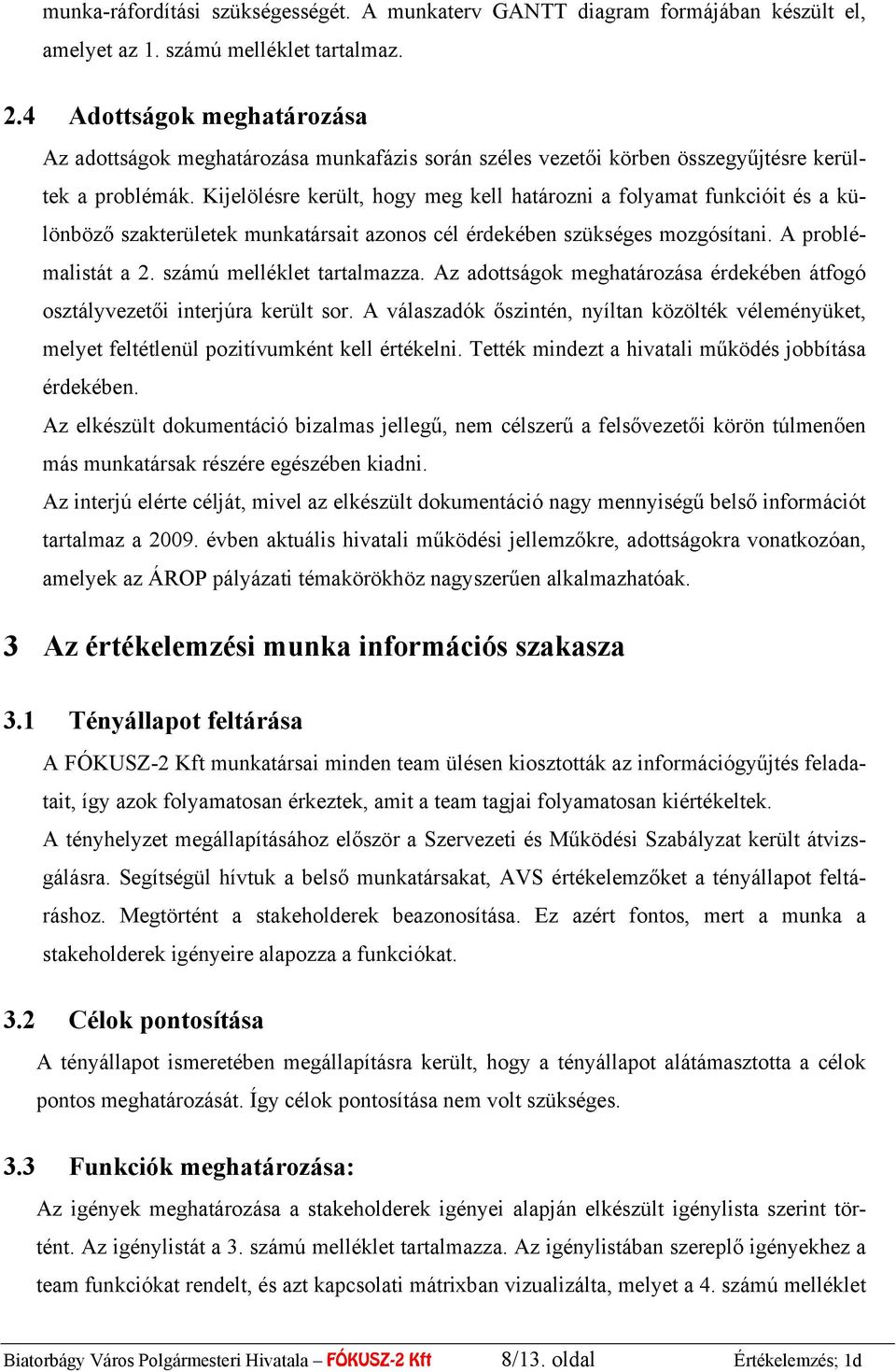 Kijelölésre került, hogy meg kell határozni a folyamat funkcióit és a különböző szakterületek munkatársait azonos cél érdekében szükséges mozgósítani. A problémalistát a 2.