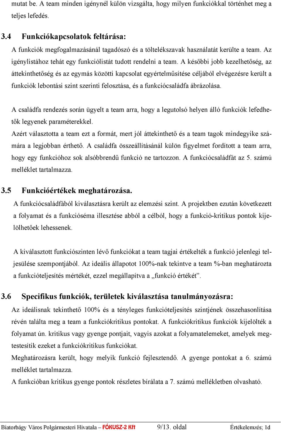 A későbbi jobb kezelhetőség, az áttekinthetőség és az egymás közötti kapcsolat egyértelműsítése céljából elvégezésre került a funkciók lebontási szint szerinti felosztása, és a funkciócsaládfa