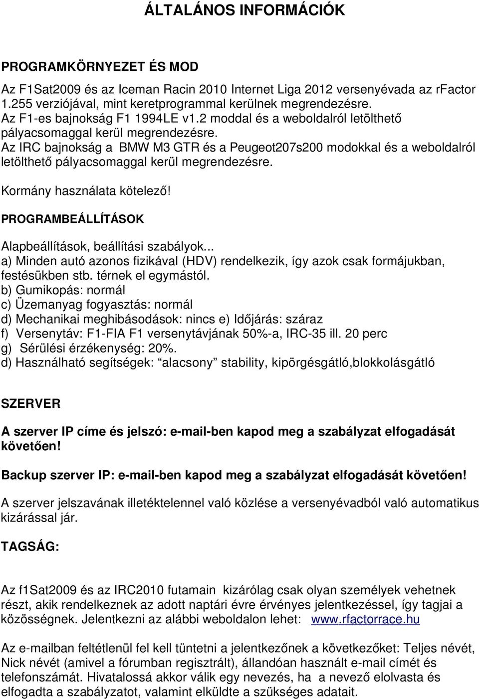 Az IRC bajnokság a BMW M3 GTR és a Peugeot207s200 modokkal és a weboldalról letölthető pályacsomaggal kerül megrendezésre. Kormány használata kötelező!