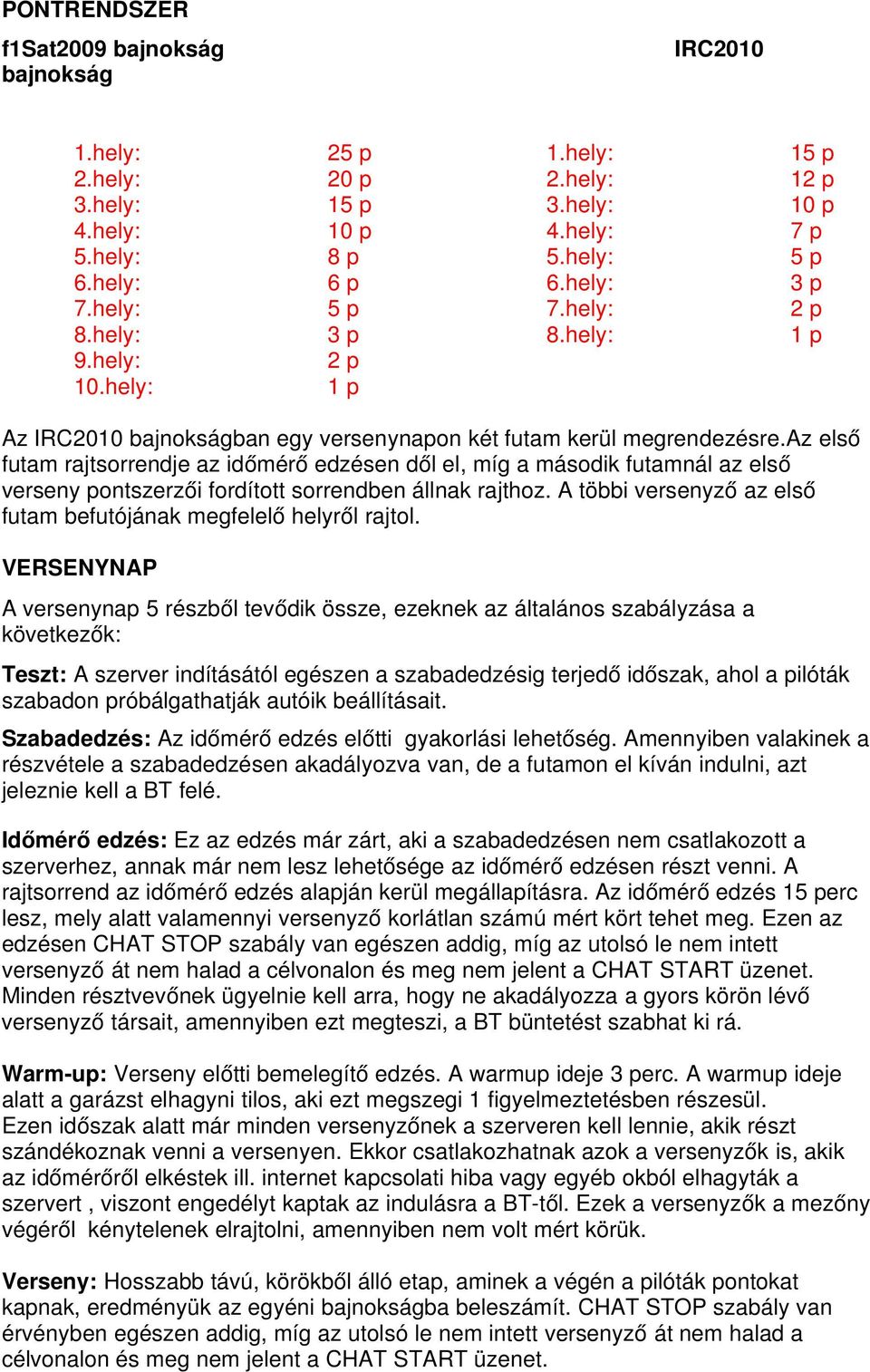 az első futam rajtsorrendje az időmérő edzésen dől el, míg a második futamnál az első verseny pontszerzői fordított sorrendben állnak rajthoz.