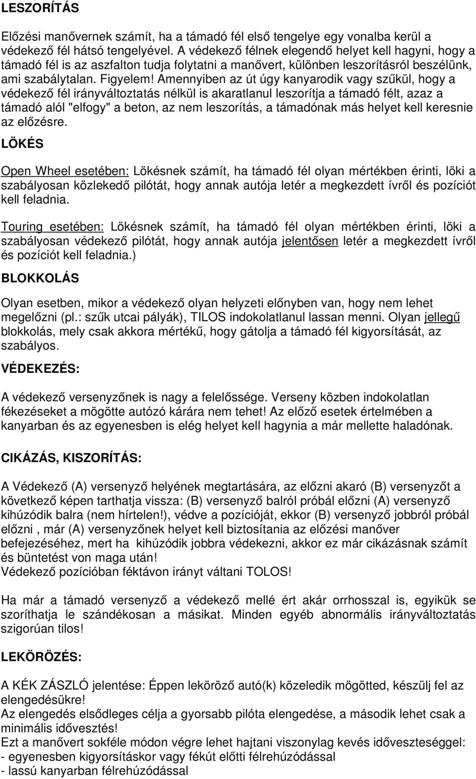 Amennyiben az út úgy kanyarodik vagy szűkül, hogy a védekező fél irányváltoztatás nélkül is akaratlanul leszorítja a támadó félt, azaz a támadó alól "elfogy" a beton, az nem leszorítás, a támadónak