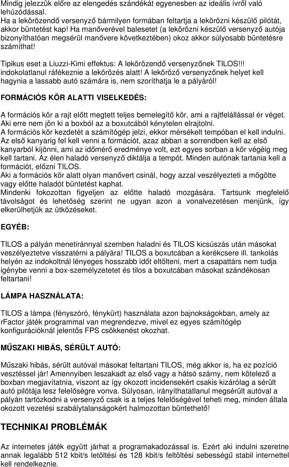 Tipikus eset a Liuzzi-Kimi effektus: A lekörözendő versenyzőnek TILOS!!! indokolatlanul ráfékeznie a lekörözés alatt!