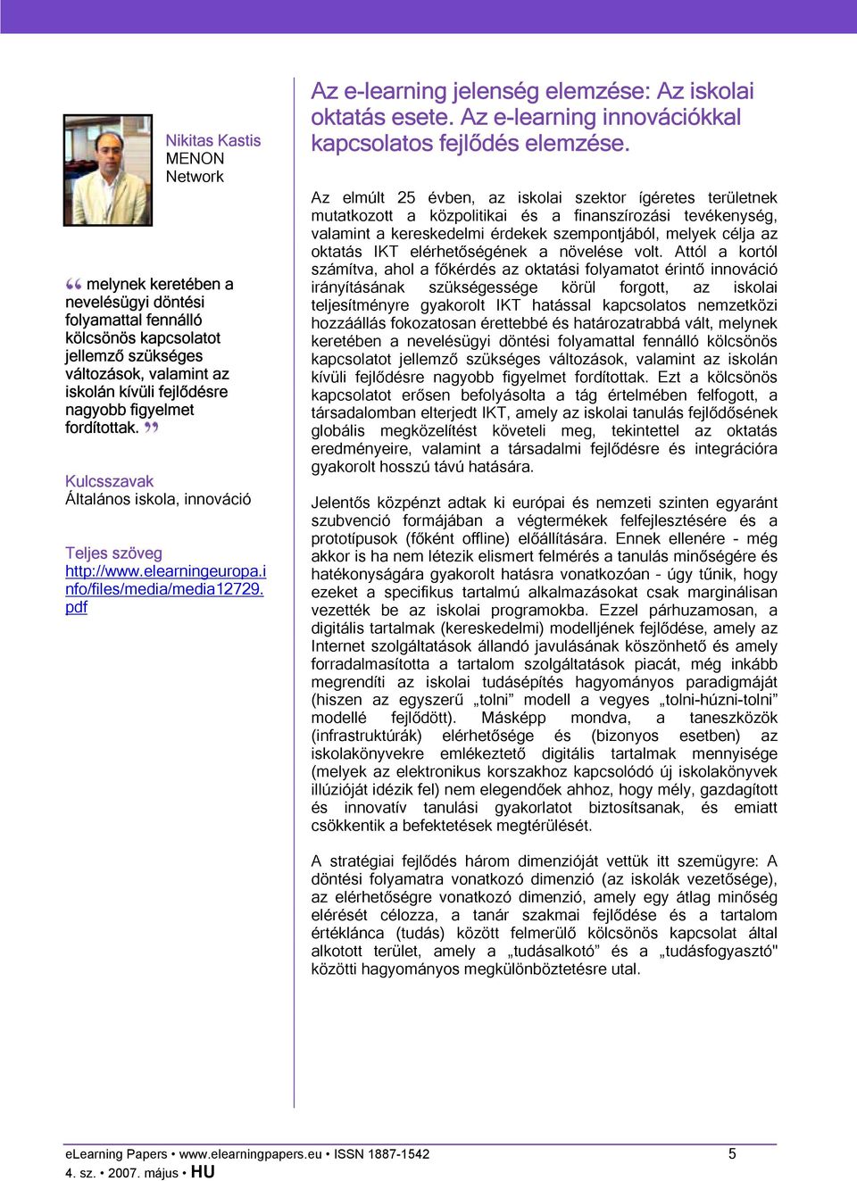 Az elmúlt 25 évben, az iskolai szektor ígéretes területnek mutatkozott a közpolitikai és a finanszírozási tevékenység, valamint a kereskedelmi érdekek szempontjából, melyek célja az oktatás IKT