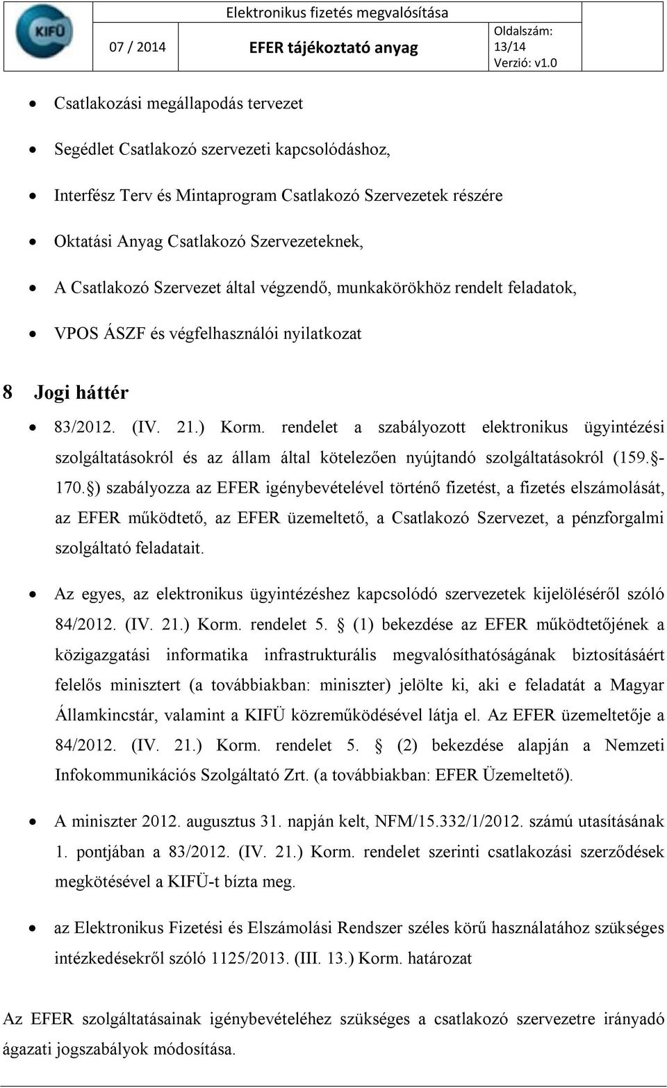 rendelet a szabályozott elektronikus ügyintézési szolgáltatásokról és az állam által kötelezően nyújtandó szolgáltatásokról (159. - 170.